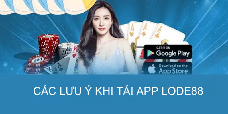 Một số lưu ý cần phải nhớ nếu muốn tải app lode88 thành công