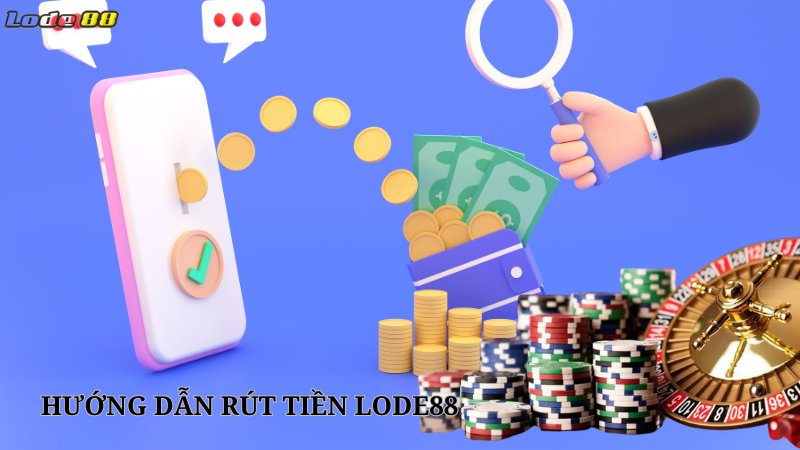 Thực hiện rút tiền lode88 đơn giản qua 3 bước hướng dẫn