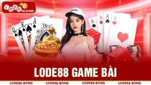 Lode88 game bài: tham gia sảnh cược đổi đời thú vị 2024